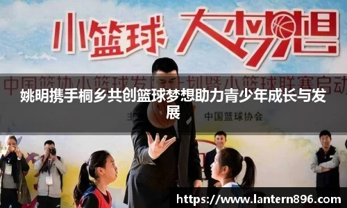 姚明携手桐乡共创篮球梦想助力青少年成长与发展