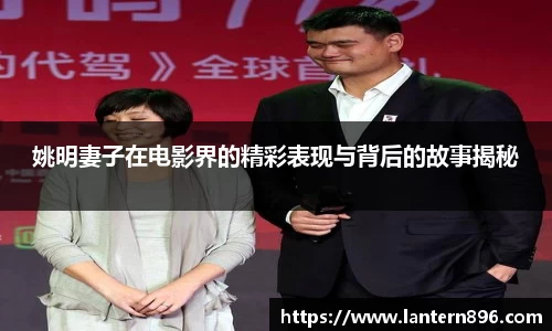 姚明妻子在电影界的精彩表现与背后的故事揭秘